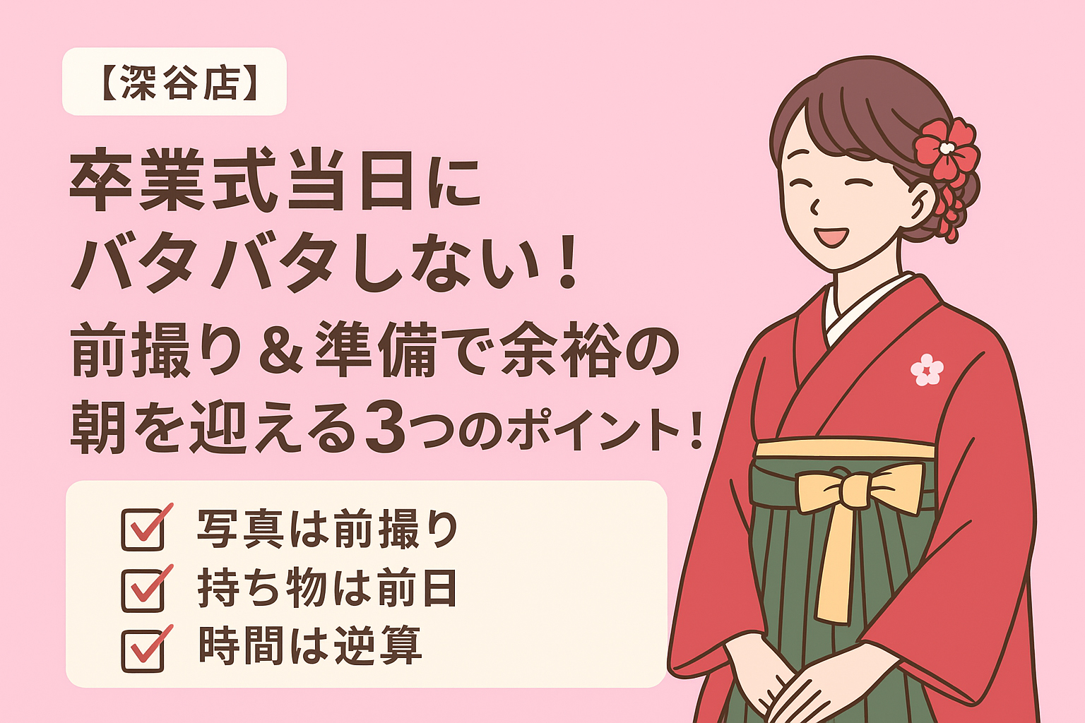 【深谷店】卒業式当日にバタバタしない！前撮り＆準備で余裕の朝を迎える3つのポイント！
